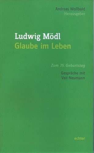 Ludwig Mödl - Glaube im Leben zum 75. Geburtstag ; Gespräche mit Veit Neumann