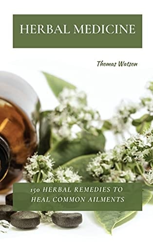 Herbal Medicine 150 Herbal Remedies to Heal Common Ailments