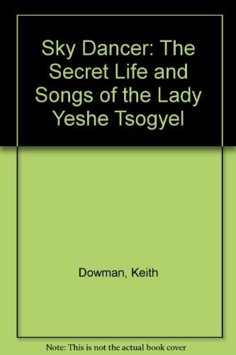 Sky Dancer The Secret Life and Songs of the Lady Yeshe Tsogyel