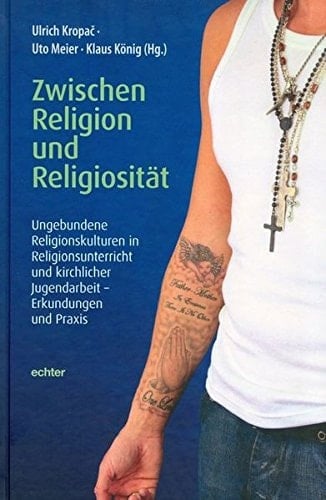 Zwischen Religion und Religiosität ungebundene Religionskulturen in Religionsunterricht und kirchlicher Jugendarbeit - Erkundungen und Praxis
