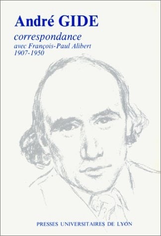 André Gide & François-Paul Alibert: Correspondance 1907-1950
