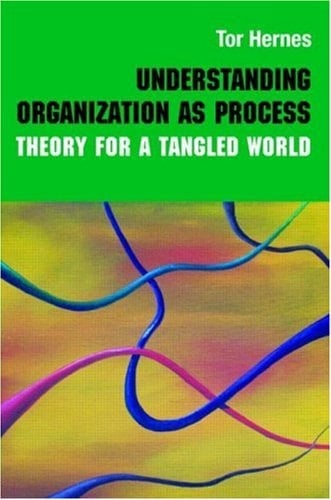 Understanding Organization as Process: Theory for a Tangled World (Routledge Studies in Management, Organizations and Society)