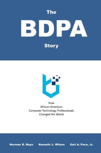 The BDPA Story How African American Computer Technology Professionals Changed the World
