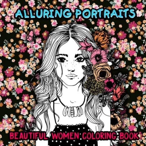 Alluring Portraits - Beautiful Women Coloring Book: Amazing Young Beauty, Gorgeous Girls With Flowers - Face Sketches