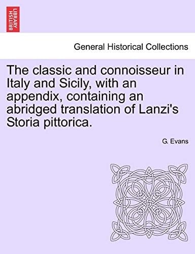 The classic and connoisseur in Italy and Sicily, with an appendix, containing an abridged translation of Lanzi's Storia pittorica.