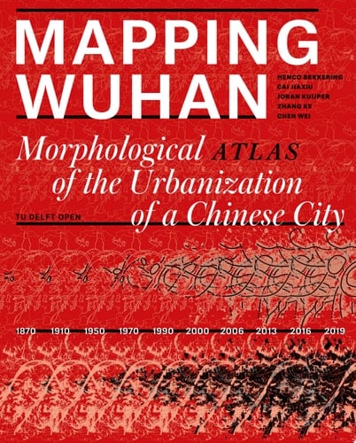 Mapping Wuhan Morphological atlas of the Urbanisation of a Chinese City