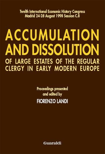 Accumulation and Dissolution of Large Estates of the Regular Clergy in Early Modern Europe Proceedings of the Twelfth International Economic History Congress