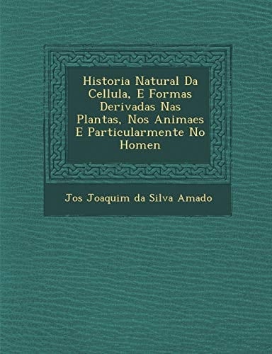 Historia Natural Da Cellula, E Formas Derivadas NAS Plantas, Nos Animaes E Particularmente No Homen (Portuguese Edition)