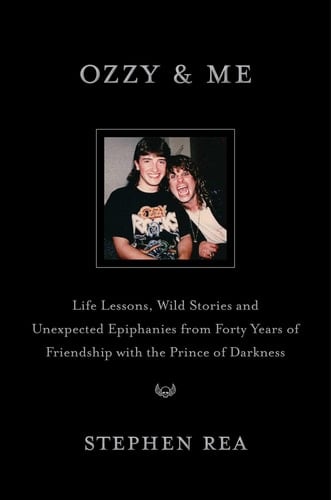 Ozzy & Me Life Lessons, Wild Stories, and Unexpected Epiphanies from Forty Years of Friendship with the Prince of Darkness