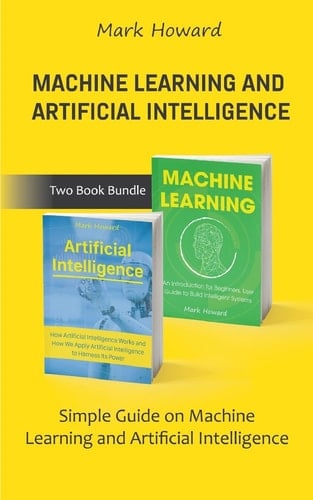 Machine Learning and Artificial Intelligence Simple Guide on Machine Learning and Artificial Intelligence
