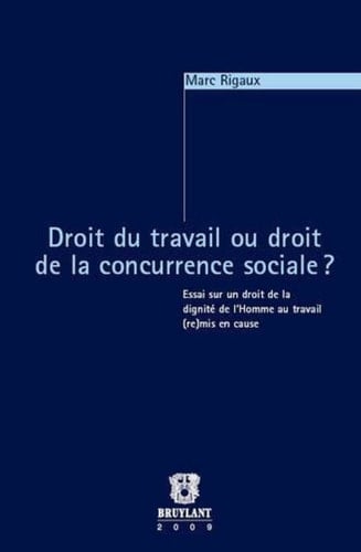 Droit du travail ou droit de la concurrence sociale? essai sur un droit de la dignité de l'homme au travail (re)mis en cause