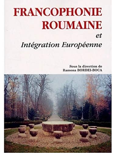 Francophonie roumaine et intégration européenne : Actes du colloque international, Dijon, 27-29 octobre 2004