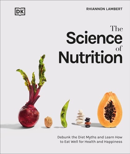 The Science of Nutrition Debunk the Diet Myths and Learn How to Eat Responsibly for Health and Happiness