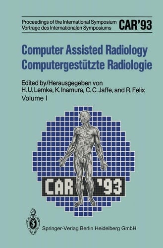 Computer Assisted Radiology / Computergestützte Radiologie Proceedings of the International Symposium / Vorträge des Internationalen Symposiums CAR'93 Computer Assisted Radiology