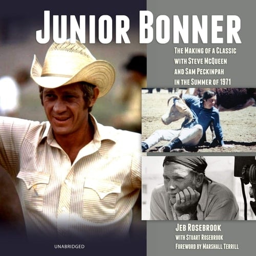 Junior Bonner: The Making of a Classic With Steve Mcqueen and Sam Peckinpah in the Summer of 1971