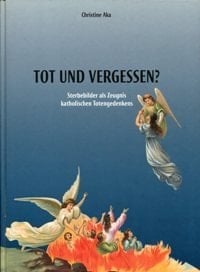 Tot und vergessen? Sterbebilder als Zeugnis katholischen Totengedenkens