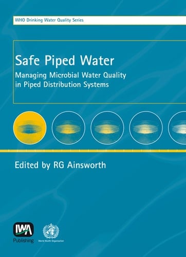 Safe Piped Water Managing Microbial Water Quality in Piped Distribution Systems