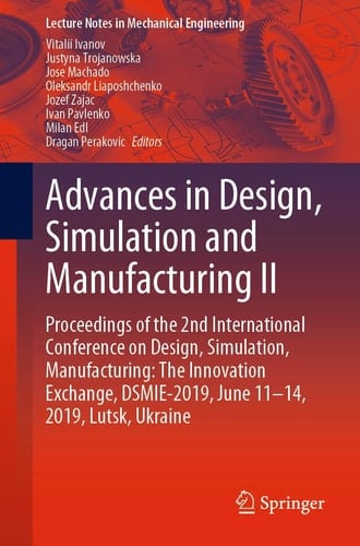 Advances in Design, Simulation and Manufacturing II Proceedings of the 2nd International Conference on Design, Simulation, Manufacturing: The Innovation Exchange, DSMIE-2019, June 11-14, 2019, Lutsk, Ukraine