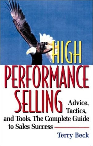 High Performance Selling Advice, Tactics, and Tools : the Complete Guide to Sales Success