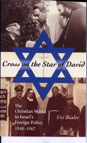 Cross on the Star of David The Christian World in Israel's Foreign Policy, 1948-1967