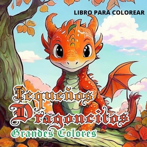 Pequeños Dragones, Grandes Colores: Libro de colorear para niños. 60 Ilustraciones de adorables Dragones (Spanish Edition)