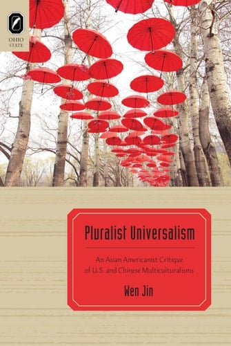 Pluralist Universalism An Asian Americanist Critique of U.S. and Chinese Multiculturalisms