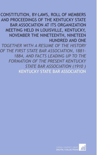Constitution, by-Laws, Roll of Members and Proceedings of the Kentucky State Bar Association at Its Organization Meeting Held in Louisville, Kentucky, November the Nineteenth, Nineteen Hundred and One