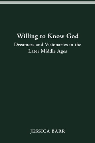 Willing to Know God Dreamers and Visionaries in the Later Middle Ages