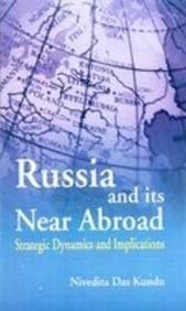 Russia and Its Near Abroad Strategic Dynamics and Implications