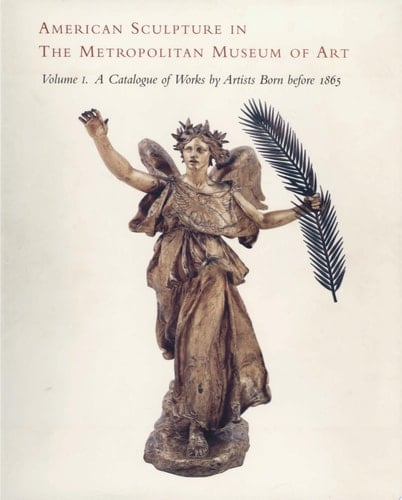 American Sculpture in the Metropolitan Museum of Art: A catalogue of works by artists born before 1865