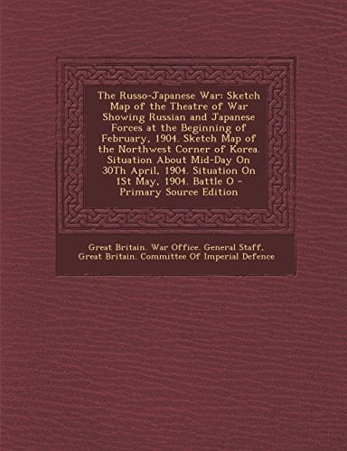 The Russo-Japanese War Sketch Map of the Theatre of War Showing Russian and Japanese Forces at the Beginning of February, 1904. Sketch Map of the Nor