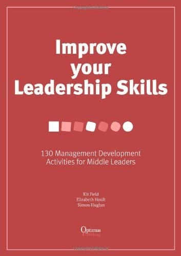Improve Your Leadership Skills 130 Management Development Activities for Middle Leaders