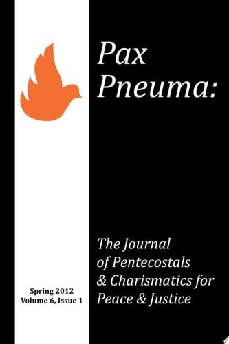 Pax Pneuma The Journal of Pentecostals & Charismatics for Peace & Justice, Spring 2012, Volume 6, Issue 1