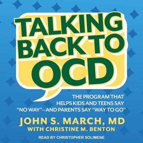 Talking Back to OCD: The Program That Helps Kids and Teens Say ""No Way"" -- and Parents Say ""Way to Go