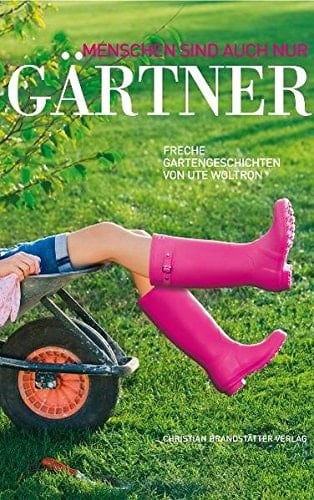 Menschen sind auch nur Gärtner freche Gartengeschichten