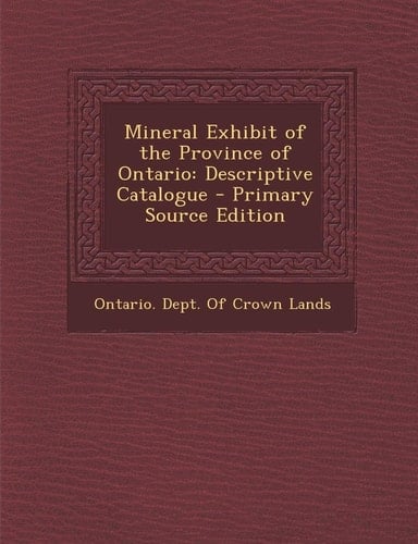 Mineral Exhibit of the Province of Ontario Descriptive Catalogue - Primary Source Edition