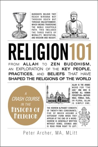 Religion 101 From Allah to Zen Buddhism, an Exploration of the Key People, Practices, and Beliefs that Have Shaped the Religions of the World