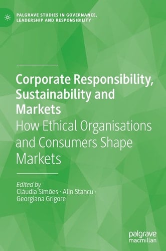 Corporate Responsibility, Sustainability and Markets How Ethical Organisations and Consumers Shape Markets