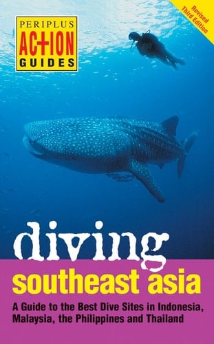 Diving Southeast Asia A Guide to the Best Dive Sites in Indonesia, Malaysia, the Philippines and Thailand