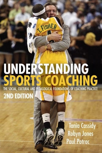 Understanding Sports Coaching The Social, Cultural and Pedagogical Foundations of Coaching Practice