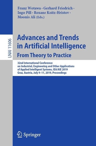 Advances and Trends in Artificial Intelligence. From Theory to Practice 32nd International Conference on Industrial, Engineering and Other Applications of Applied Intelligent Systems, IEA/AIE 2019, Graz, Austria, July 9–11, 2019, Proceedings