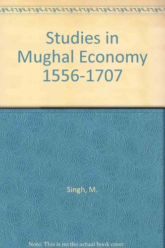 Studies in Mughal Economy, 1556-1707