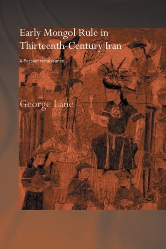 Early Mongol Rule in Thirteenth-Century Iran A Persian Renaissance