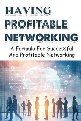 Having Profitable Networking: A Formula For Successful And Profitable Networking