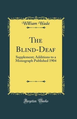 The Blind-Deaf Supplement; Additions to a Monograph Published 1904 (Classic Reprint)
