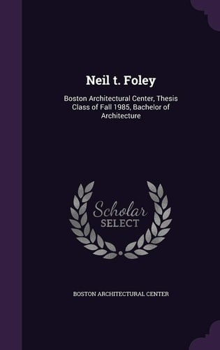 Neil T. Foley Boston Architectural Center, Thesis Class of Fall 1985, Bachelor of Architecture