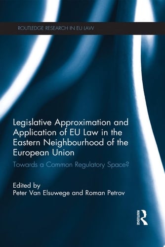Legislative Approximation and Application of EU Law in the Eastern Neighbourhood of the European Union Towards a Common Regulatory Space?