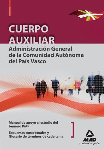 Cuerpo auxiliar de la Administración General de la Comunidad Autónoma del País Vasco esquemas conceptuales de cada tema y glosario de términos. Manual de apoyo al estudio del temario IVAP