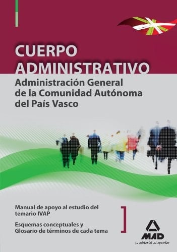 Cuerpo administrativo de la administración general de la comunidad autónoma del país vasco. Manual de apoyo al estudio del temario ivap: esquemas conceptuales de cada tema: glosario de términos