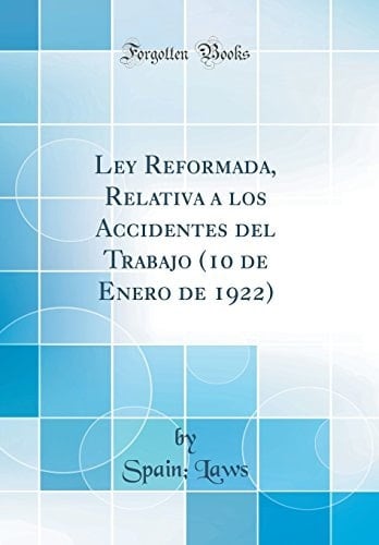 Ley Reformada, Relativa a Los Accidentes Del Trabajo (10 de Enero de 1922) (Classic Reprint)